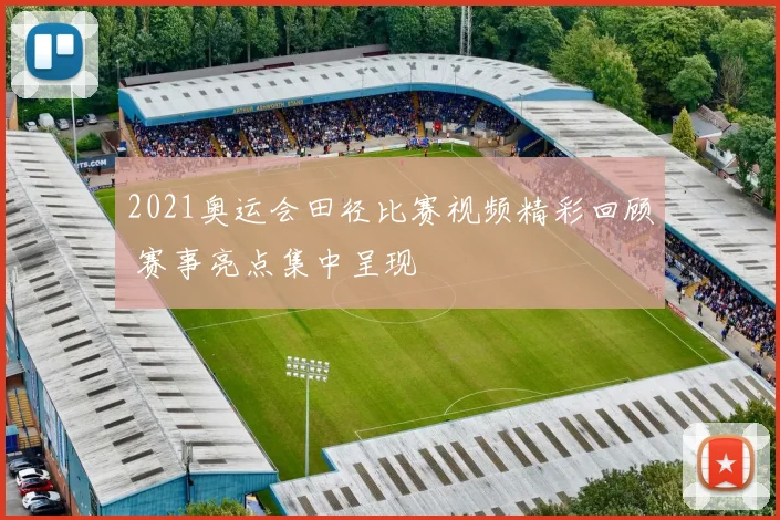 2021奥运会田径比赛视频精彩回顾 赛事亮点集中呈现