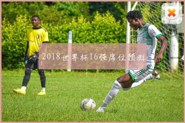 2018世界杯16强席位预测