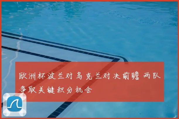 欧洲杯波兰对乌克兰对决前瞻 两队争取关键积分机会