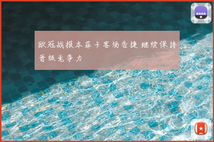 欧冠战报本菲卡客场告捷 继续保持晋级竞争力
