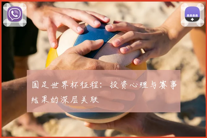 国足世界杯征程：投资心理与赛事结果的深层关联