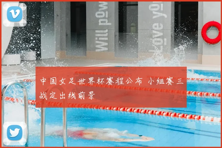 中国女足世界杯赛程公布 小组赛三战定出线前景