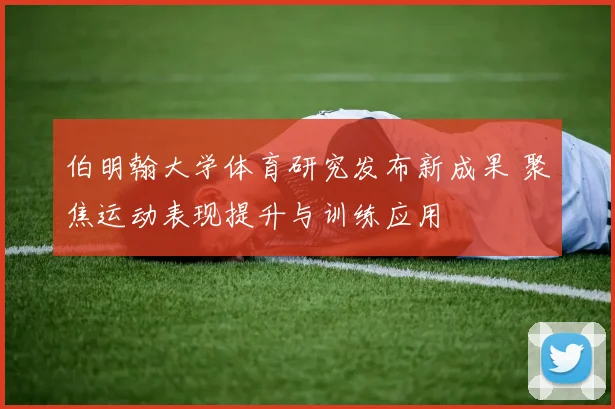 伯明翰大学体育研究发布新成果 聚焦运动表现提升与训练应用