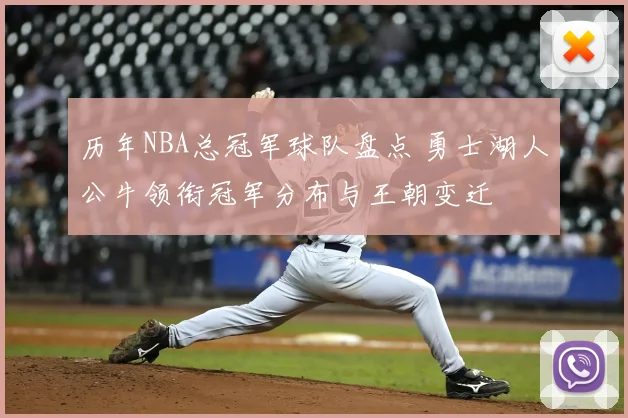 历年NBA总冠军球队盘点 勇士湖人公牛领衔冠军分布与王朝变迁