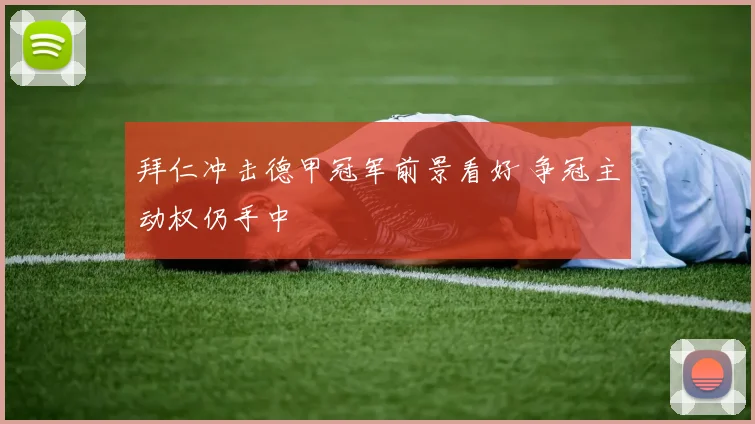 拜仁冲击德甲冠军前景看好 争冠主动权仍手中