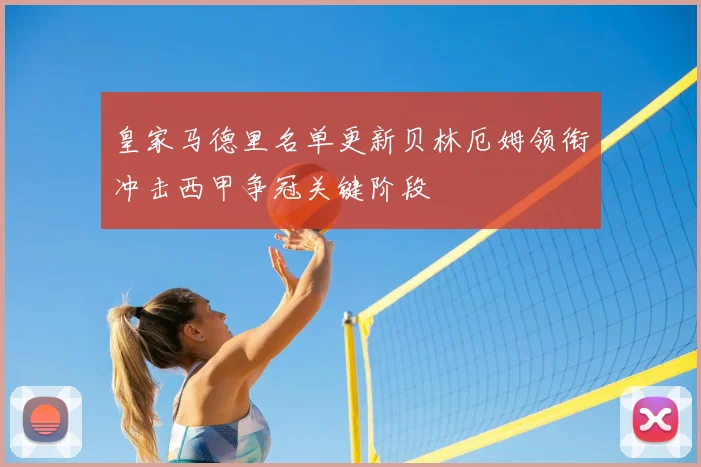 皇家马德里名单更新贝林厄姆领衔冲击西甲争冠关键阶段