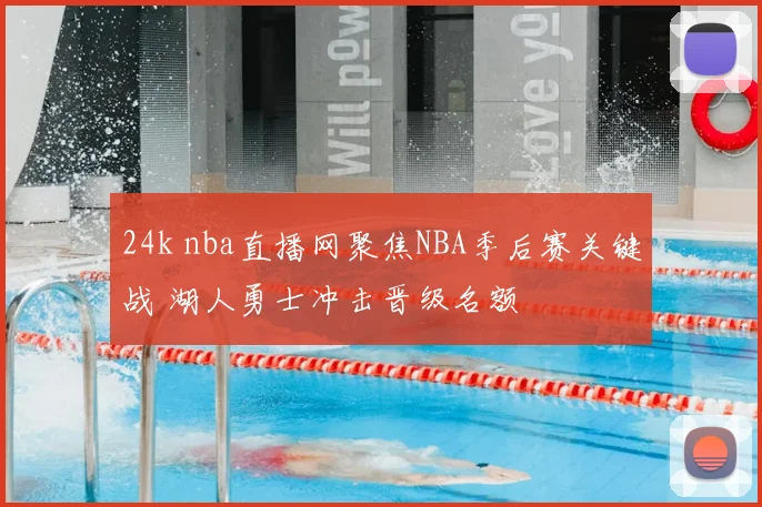 24k nba直播网聚焦NBA季后赛关键战 湖人勇士冲击晋级名额