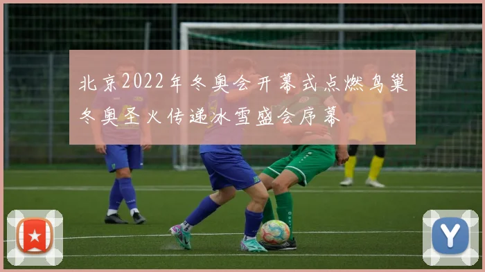 北京2022年冬奥会开幕式点燃鸟巢冬奥圣火传递冰雪盛会序幕