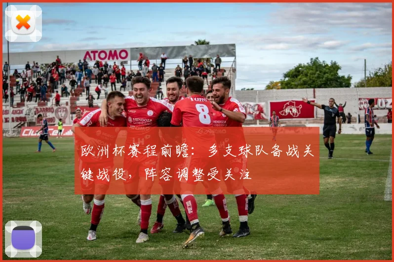 欧洲杯赛程前瞻：多支球队备战关键战役，阵容调整受关注