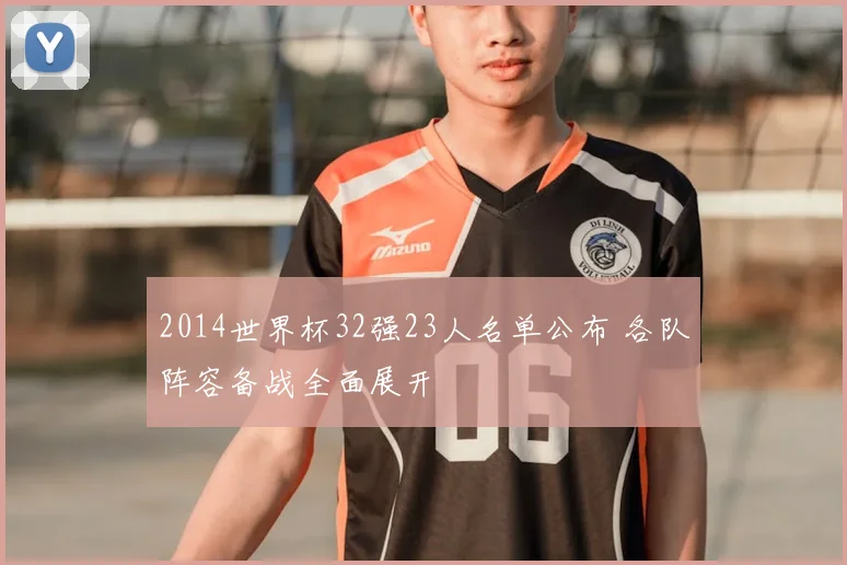 2014世界杯32强23人名单公布 各队阵容备战全面展开